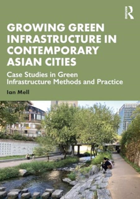 Cover for Ian Mell · Growing Green Infrastructure in Contemporary Asian Cities: Case Studies in Green Infrastructure Methods and Practice (Gebundenes Buch) (2024)