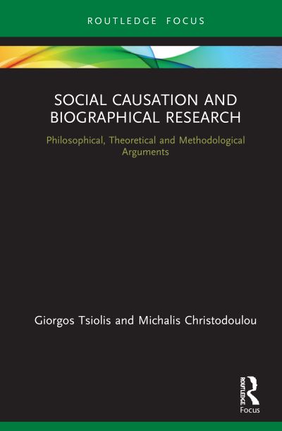 Cover for Tsiolis, Giorgos (University of Crete, Greece) · Social Causation and Biographical Research: Philosophical, Theoretical and Methodological Arguments - Routledge Advances in Research Methods (Hardcover Book) (2020)