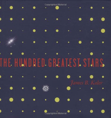 The Hundred Greatest Stars - James B. Kaler - Kirjat - Springer-Verlag New York Inc. - 9780387954363 - keskiviikko 19. kesäkuuta 2002