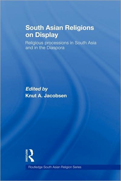 Cover for A Jacobse Knut · South Asian Religions on Display: Religious Processions in South Asia and in the Diaspora - Routledge South Asian Religion Series (Hardcover Book) (2008)