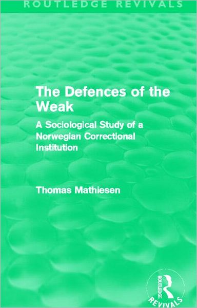 Cover for Thomas Mathiesen · The Defences of the Weak (Routledge Revivals): A Sociological Study of a Norwegian Correctional Institution - Routledge Revivals (Paperback Book) (2013)