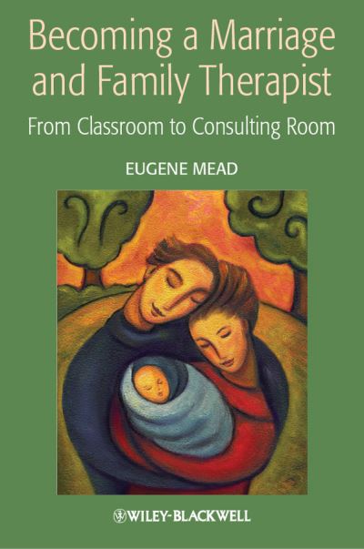 Cover for Mead, Eugene (Brigham Young University) · Becoming a Marriage and Family Therapist: From Classroom to Consulting Room (Hardcover Book) (2013)