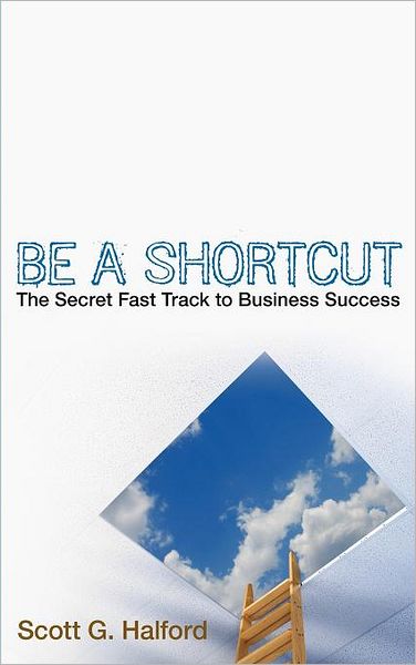 Cover for Scott G. Halford · Be A Shortcut: The Secret Fast Track to Business Success (Inbunden Bok) (2008)