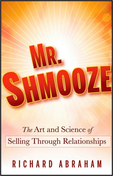 Cover for Richard Abraham · Mr. Shmooze: The Art and Science of Selling Through Relationships (Hardcover Book) (2010)