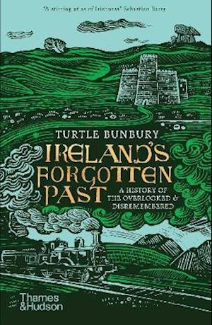 Ireland's Forgotten Past: A History of the Overlooked and Disremembered - Turtle Bunbury - Kirjat - Thames & Hudson Ltd - 9780500296363 - torstai 5. elokuuta 2021