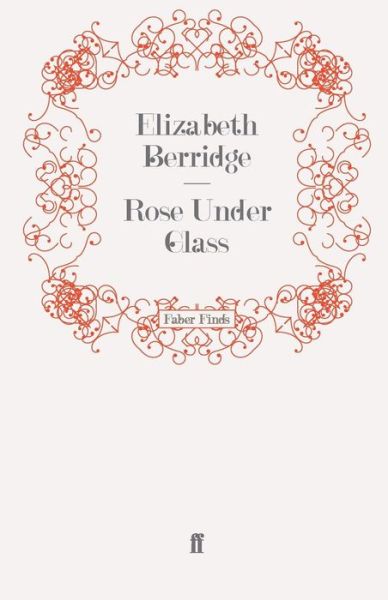 Rose Under Glass - Elizabeth Berridge - Books - Faber & Faber - 9780571247363 - November 27, 2008