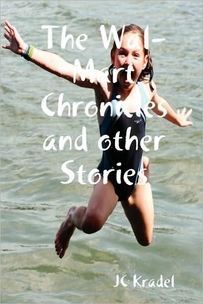 The Wal-mart Chronicles and Other Stories - Jc Kradel - Bøger - Joseph Kradel - 9780578008363 - 21. januar 2009