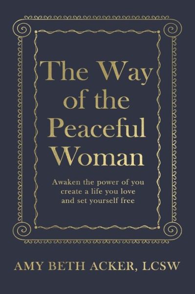 Cover for Amy Beth Acker · The Way of the Peaceful Woman : Awaken the Power of You, Create a Life You Love, and Set Yourself Free (Paperback Book) (2019)