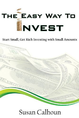 Cover for Susan Calhoun · The Easy Way to Invest: Start Small, Get Rich Investing with Small Amounts (Paperback Book) (2014)