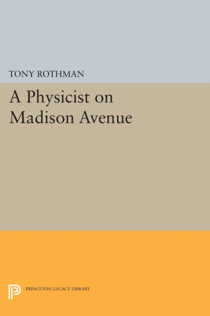 Cover for Tony Rothman · A Physicist on Madison Avenue - Princeton Legacy Library (Paperback Book) (2017)