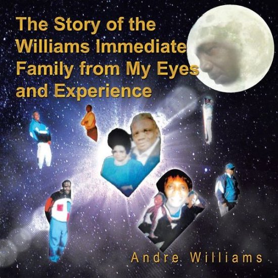 The Story of the Williams Immediate Family from My Eyes and Experiance: the Good and Bad Times of the Williams Family - Andre Williams - Bücher - Andre Williams - 9780692395363 - 24. Februar 2015
