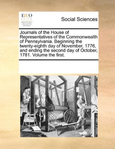 Cover for See Notes Multiple Contributors · Journals of the House of Representatives of the Commonwealth of Pennsylvania. Beginning the Twenty-eighth Day of November, 1776, and Ending the Second Day of October, 1781. Volume the First. (Paperback Bog) (2010)