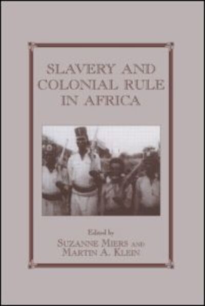 Cover for Suzanne Miers · Slavery and Colonial Rule in Africa - Routledge Studies in Slave and Post-Slave Societies and Cultures (Paperback Book) (1998)