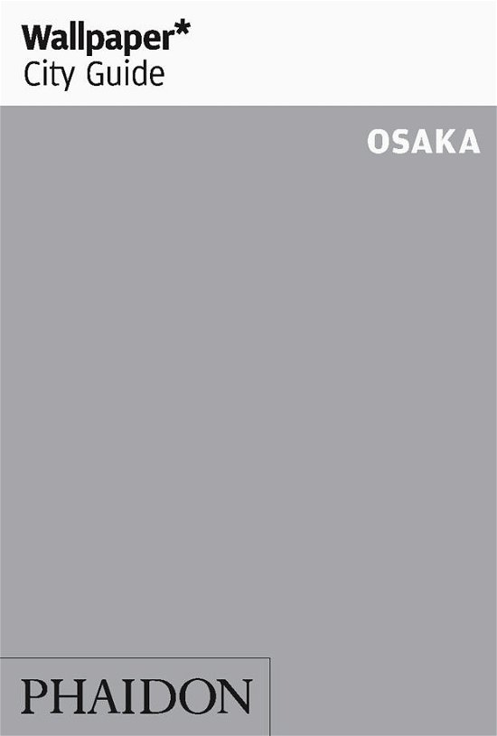 Wallpaper City Guide: Osaka - Phaidon - Książki - Phaidon - 9780714868363 - 1 września 2014