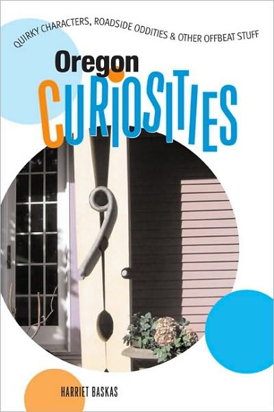 Oregon Curiosities: Quirky Characters, Roadside Oddities and Other Offbeat Stuff - Harriet Baskas - Books - Globe Pequot Press - 9780762742363 - May 1, 2007