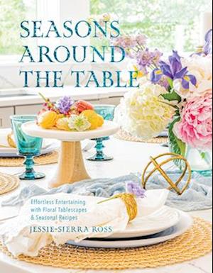 Cover for Jessie-Sierra Ross · Seasons Around the Table: Effortless Entertaining with Floral Tablescapes &amp; Seasonal Recipes (Hardcover Book) (2024)