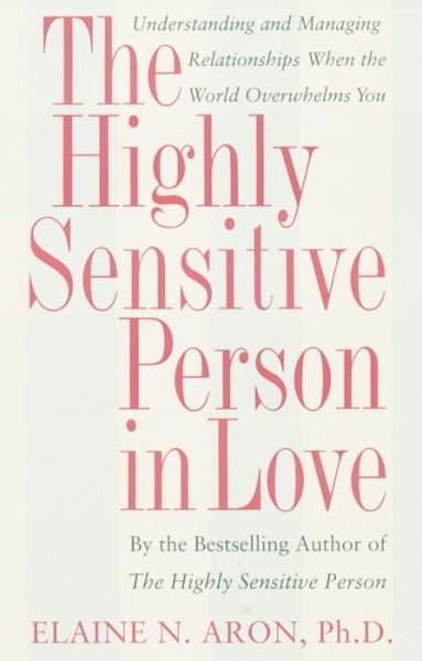 Cover for Ph.D. Elaine N. Aron · The Highly Sensitive Person in Love: Understanding and Managing Relationships When the World Overwhelms You (Paperback Bog) (2001)