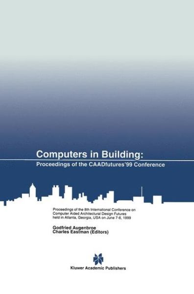 Cover for International Conference on Computer Aided Architectural Design Futures 8th 1999 · Computers in Building: Proceedings of the CAADfutures'99 Conference. Proceedings of the Eighth International Conference on Computer Aided Architectural Design Futures held at Georgia Institute of Technology, Atlanta, Georgia, USA on June 7-8, 1999 (Hardcover Book) [1999 edition] (1999)