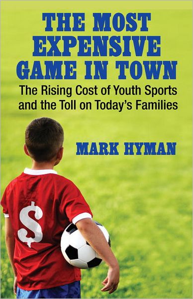 Cover for Mark Hyman · The Most Expensive Game in Town: The Rising Cost of Youth Sports and the Toll on Today's Families (Hardcover Book) (2012)