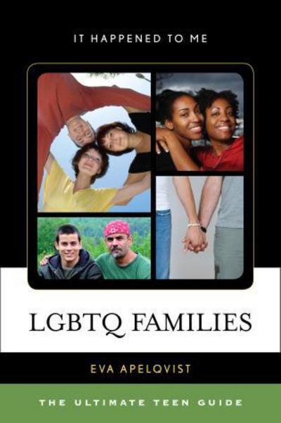 LGBTQ Families: The Ultimate Teen Guide - It Happened to Me - Eva Apelqvist - Kirjat - Scarecrow Press - 9780810885363 - keskiviikko 28. elokuuta 2013