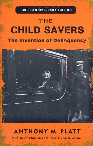 Cover for Anthony M. Platt · The Child Savers: The Invention of Delinquency - Critical Issues in Crime and Society (Paperback Book) [40th Anniversary edition] (2009)