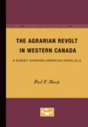 The Agrarian Revolt in Western Canada: A Survey Showing American Parallels - Paul Sharp - Books - University of Minnesota Press - 9780816669363 - 1948