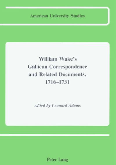 Cover for William Wake · William Wake's Gallican Correspondence and Related Documents, 1716 - 1731 - American University Studies, Series 7: Theology &amp; Religion (Hardcover Book) (1988)