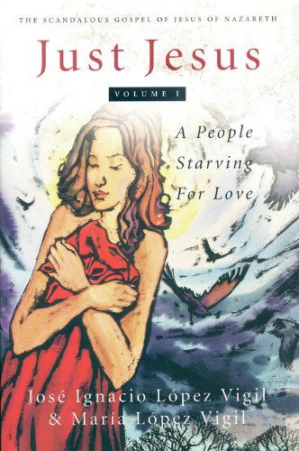 Cover for Maria Lopez Vigil · Just Jesus Volume I: a People Starving for Love (Scandalous Gospel Jesus of Nazareth) (Volume 1) (Paperback Book) (2000)