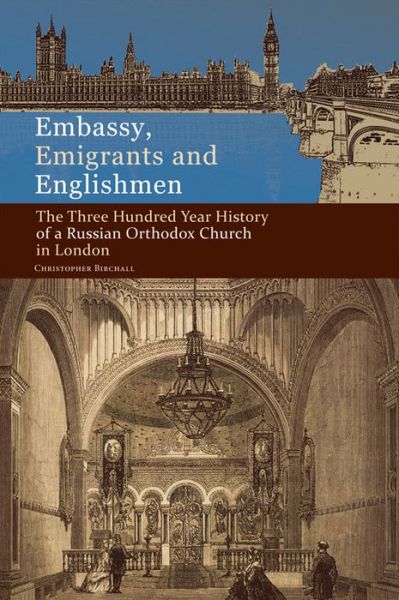 Cover for Christopher Birchall · Embassy, Emigrants and Englishmen: The Three Hundred Year History of a Russian Orthodox Church in London (Paperback Book) (2014)