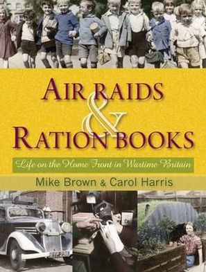 Cover for Mike Brown · Air Raids and Ration Books: Life on the Home Front in Wartime Britain (Hardcover Book) (2010)