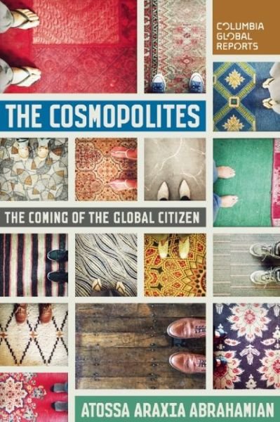 Cover for Atossa Araxia Abrahamian · The Cosmopolites: The Coming of the Global Citizen (Paperback Book) (2015)
