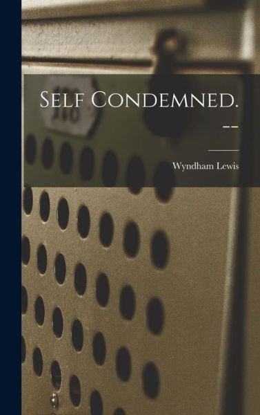 Cover for Wyndham 1882-1957 Lewis · Self Condemned. -- (Hardcover Book) (2021)