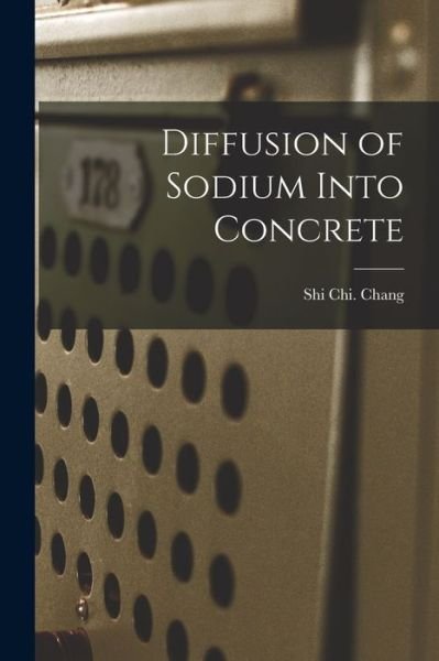 Cover for Shi Chi Chang · Diffusion of Sodium Into Concrete (Paperback Book) (2021)