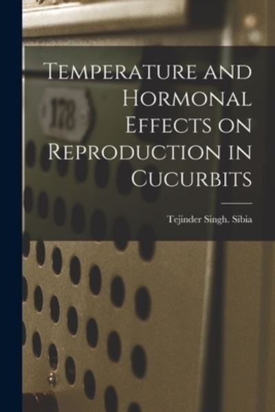 Temperature and Hormonal Effects on Reproduction in Cucurbits - Tejinder Singh Sibia - Bøger - Hassell Street Press - 9781014473363 - 9. september 2021