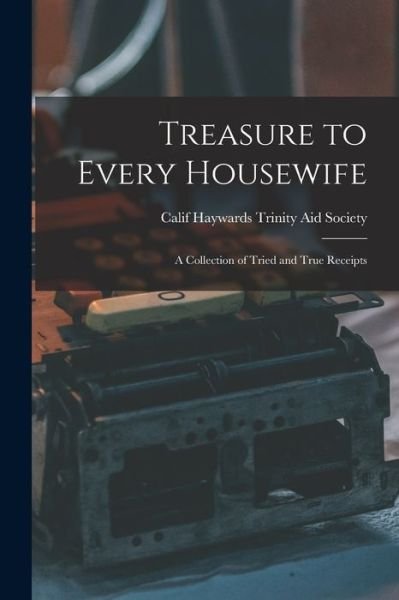 Cover for Haywards Calif Trinity Aid Society · Treasure to Every Housewife (Paperback Book) (2021)