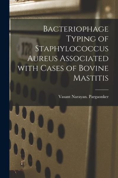 Cover for Vasant Narayan Pargaonker · Bacteriophage Typing of Staphylococcus Aureus Associated With Cases of Bovine Mastitis (Pocketbok) (2021)