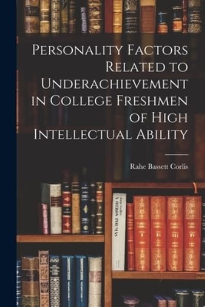 Cover for Rahe Bassett 1933- Corlis · Personality Factors Related to Underachievement in College Freshmen of High Intellectual Ability (Taschenbuch) (2021)