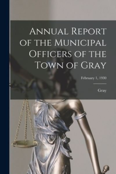 Cover for Gray (Me ) · Annual Report of the Municipal Officers of the Town of Gray; February 1, 1930 (Pocketbok) (2021)
