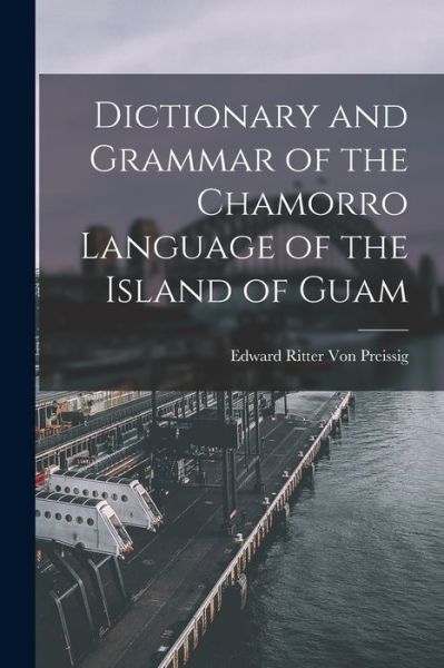 Cover for Edward Ritter Von Preissig · Dictionary and Grammar of the Chamorro Language of the Island of Guam (Book) (2022)