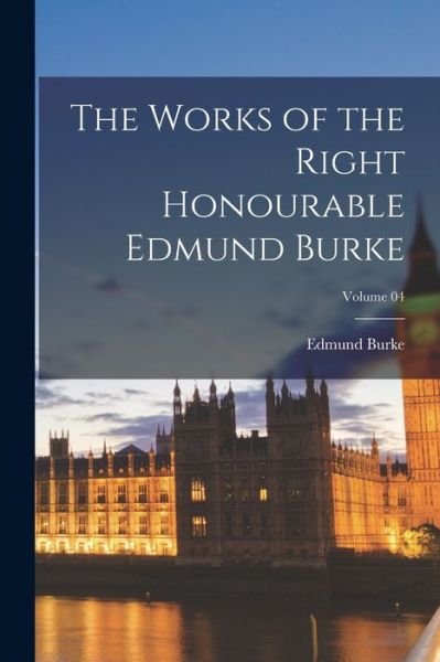 Cover for Edmund Burke · Works of the Right Honourable Edmund Burke; Volume 04 (Bok) (2022)