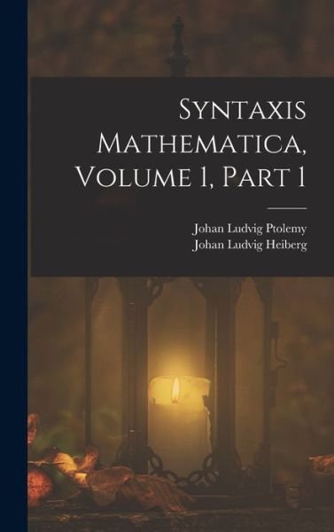 Cover for Johan Ludvig Heiberg · Syntaxis Mathematica, Volume 1, Part 1 (Buch) (2022)
