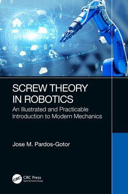 Cover for Pardos-Gotor, Jose (ENDESA, Spain) · Screw Theory in Robotics: An Illustrated and Practicable Introduction to Modern Mechanics (Hardcover Book) (2021)