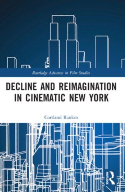 Cover for Rankin, Cortland (Bowling Green State University, USA) · Decline and Reimagination in Cinematic New York - Routledge Advances in Film Studies (Paperback Book) (2024)