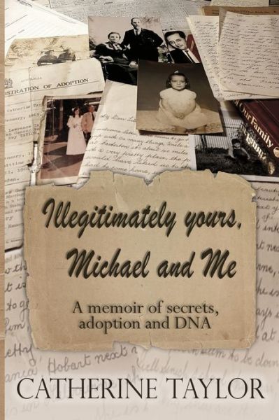 Cover for Catherine Taylor · Illegitimately yours, Michael and Me : A memoir of secrets, adoption and DNA (Pocketbok) (2019)