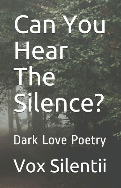 Can You Hear The Silence? : Dark Love Poetry - Vox Silentii - Bøger - Independently published - 9781088915363 - 2. marts 2020