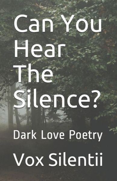 Can You Hear The Silence? : Dark Love Poetry - Vox Silentii - Livros - Independently published - 9781088915363 - 2 de março de 2020