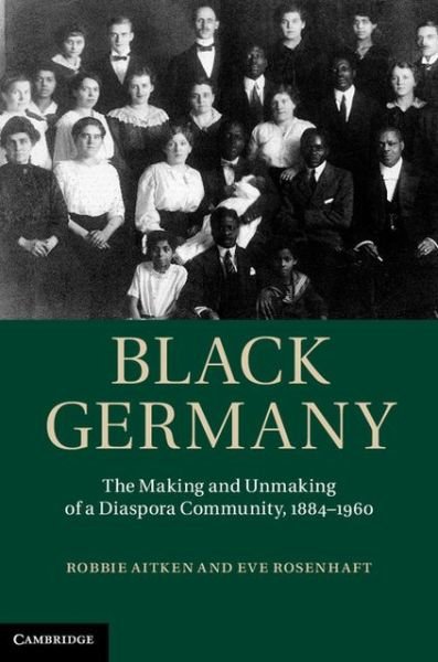 Cover for Aitken, Robbie (Sheffield Hallam University) · Black Germany: The Making and Unmaking of a Diaspora Community, 1884–1960 (Gebundenes Buch) (2013)