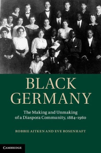 Cover for Aitken, Robbie (Sheffield Hallam University) · Black Germany: The Making and Unmaking of a Diaspora Community, 1884–1960 (Hardcover Book) (2013)