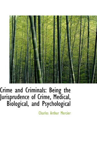 Cover for Charles Arthur Mercier · Crime and Criminals: Being the Jurisprudence of Crime, Medical, Biological, and Psychological (Paperback Book) (2009)