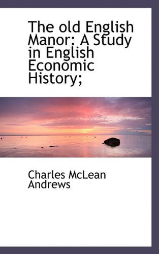 Cover for Charles Mclean Andrews · The Old English Manor: a Study in English Economic History; (Paperback Book) (2009)